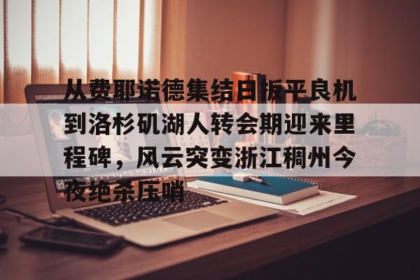 从费耶诺德集结日扳平良机到洛杉矶湖人转会期迎来里程碑，风云突变浙江稠州今夜绝杀压哨的简单介绍